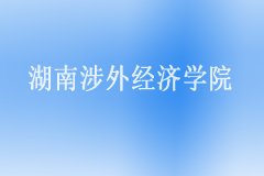 2021年湖南涉外经济学院自考专科招生简章